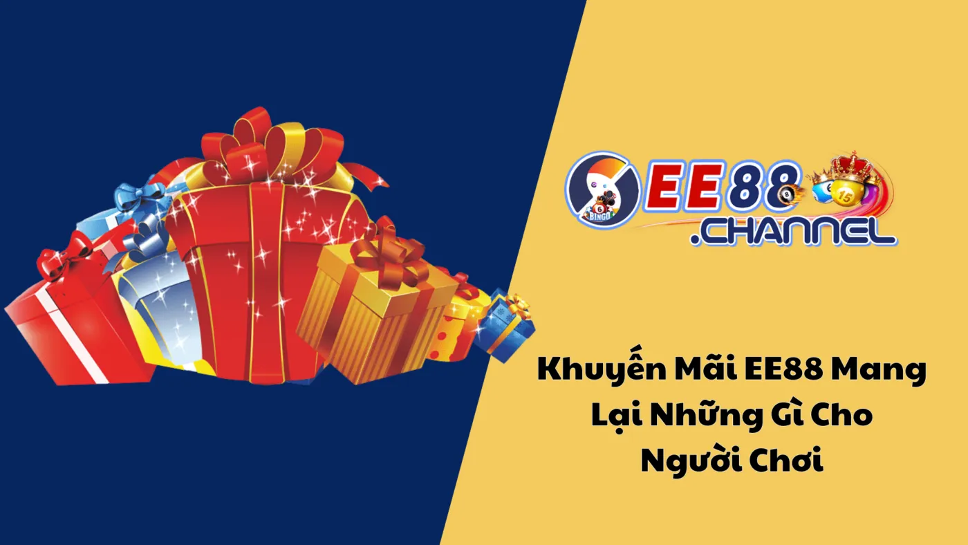 Khuyến Mãi EE88 Mang Lại Những Gì Cho Người Chơi