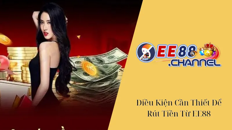 Điều Kiện Cần Thiết Để Rút Tiền Từ EE88