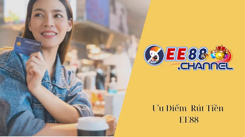 Ưu Điểm Của Quy Trình Rút Tiền Tại EE88
