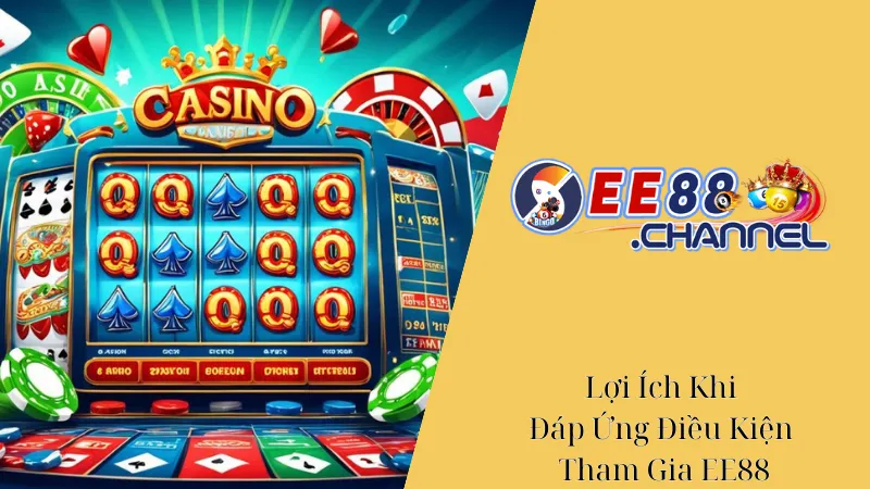 Lợi Ích Khi Đáp Ứng Điều Kiện Tham Gia EE88